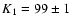 $K_{1}=99 \pm 1$