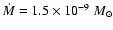 $\dot{M}=1.5 \times 10^{-9}~M_\odot$