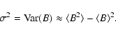 \begin{displaymath}
\sigma^2 = {\rm Var}(B) \approx \langle B^2 \rangle - \langle B \rangle^2.
\end{displaymath}