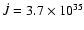 $\dot{J} = 3.7\times 10^{35}$