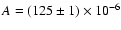 $A = (125 \pm 1) \times 10^{-6}$