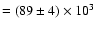 $= (89 \pm 4) \times 10^{3}$