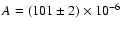 $A = (101 \pm 2) \times 10^{-6}$