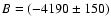 $B = (-4190 \pm 150) $