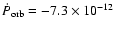 $\dot{P}_{\rm orb} = -7.3 \times 10^{-12}$