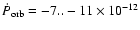 $\dot{P}_{\rm orb} = -7..-11 \times 10^{-12}$