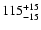 $115^{\rm +15}_{-15}$