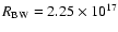 $R_{\rm BW}=2.25\times 10^{17}$