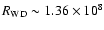 $R_{\rm WD} \sim 1.36\times 10^8$