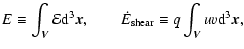 $\displaystyle E \equiv \int_{\vec{V}} {\cal E} {\rm d}^3\vec{x},\qquad
\dot E_{{\rm shear}} \equiv
q\int_{\vec{V}} u v {\rm d}^3\vec{x},$