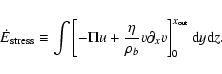 \begin{displaymath}\dot E_{{\rm stress}} \equiv
\int\left[-\Pi u + \frac{\eta}{\rho_b}v\partial_x v\right]_0^{x_{{\rm out}}} {\rm d}y{\rm d}z.
\end{displaymath}