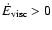 $\dot E_{{\rm visc}}>0$
