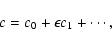 \begin{displaymath}c = c_0 + \epsilon c_1 + \cdots,
\end{displaymath}