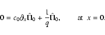 \begin{displaymath}0 = c_0\partial_x\hat\Pi_0 + \frac{1}{q}\hat\Pi_0, \qquad {\rm at} \ \ x=0.
\end{displaymath}