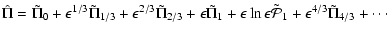 $\displaystyle \hat\Pi = \tilde\Pi_0 + \epsilon^{1/3}\tilde\Pi_{1/3}
+ \epsilon^...
... \epsilon \ln \epsilon \tilde{\cal P}_1
+ \epsilon^{4/3}\tilde\Pi_{4/3}
+\cdots$