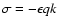 $\sigma = -\epsilon qk $