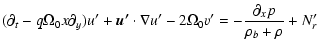 $\displaystyle (\partial_t - q\Omega_0x \partial_y) u' + \vec{u'} \cdot\nabla
u' -2\Omega_0 v' =
-\frac{\partial_x p}{\rho_b + \rho} + N_r'$