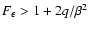 $F_\epsilon > 1 + 2q/\beta^2$