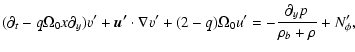 $\displaystyle (\partial_t - q\Omega_0x \partial_y) v' + \vec{u'} \cdot\nabla
v' + (2-q)\Omega_0u' = -\frac{\partial_y p}{\rho_b + \rho} +
N_\phi',$