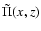 $\tilde\Pi(x,z)$