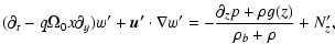 $\displaystyle (\partial_t - q\Omega_0x \partial_y) w' + \vec{u'} \cdot\nabla
w' = -\frac{\partial_z p + \rho g(z)}{\rho_b + \rho} + N_z',$