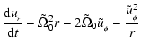 $\displaystyle \frac{{\rm d}u_{_r}}{{\rm d}t} -\tilde\Omega_0^2 r - 2\tilde\Omega_0\tilde
u_{_\phi} -\frac{\tilde u_{_\phi}^2}{r}$