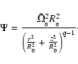 \begin{displaymath}\Psi =
\frac{\tilde\Omega_{_0}^2 R_{_0}^2}{\left( \frac{r^2}{R_{_0}^2}
+\frac{z^2}{R_{_0}^2}\right)^{q-1}}\cdot
\end{displaymath}