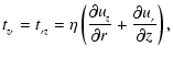 $\displaystyle t_{_{z r}} = t_{_{rz}} = \eta\left( \frac{\partial
u_{_z}}{\partial r} +\frac{\partial u_{_r}}{\partial z}
\right),$