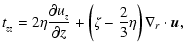$\displaystyle t_{_{zz}} = 2\eta \frac{\partial u_{_z}}{\partial z}
+\left(\zeta - \frac{2}{3}\eta\right)\nabla_{r}\cdot\vec{u},$