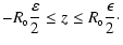 $\displaystyle - R_{_0}\frac{\varepsilon}{2} \le z \le R_{_0}
\frac{\epsilon}{2}\cdot$