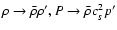 $\rho \rightarrow \bar\rho \rho', P \rightarrow \bar\rho
c_{_S}^2 p'$