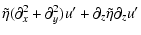 $\displaystyle \tilde\eta(\partial_x^2 +
\partial_y^2)u' + \partial_z\tilde\eta\partial_z u'$