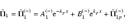 \begin{displaymath}\hat\Pi_1 = \hat\Pi_1^{(-)} = A_1^{(-)} {\rm e}^{-k_{_F}x} + B_1^{(-)} {\rm e}^{k_{_F}x} +
\hat\Pi_{1p}^{(-)} ,
\end{displaymath}