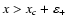$x > x_c + \varepsilon_{+}$