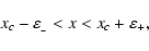 \begin{displaymath}x_c-\varepsilon_{_-} < x < x_c + \varepsilon_{+}, \end{displaymath}