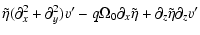 $\displaystyle \tilde\eta(\partial_x^2 +
\partial_y^2)v' - q\Omega_0\partial_x\tilde\eta
+ \partial_z\tilde\eta\partial_z v'$