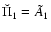 $\breve\Pi_1 = \tilde A_1$