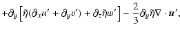 $\displaystyle + \partial_y\left[\tilde\eta(\partial_x u' + \partial_y v') +
\pa...
...l_z\tilde\eta w'\right]
-\frac{2}{3}\partial_y\tilde\eta \nabla\cdot \vec{u}' ,$