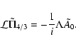 \begin{displaymath}{\cal L}\tilde\Pi_{4/3} = -\frac{1}{i}\Lambda\tilde A_{0}.
\end{displaymath}
