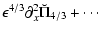 $\displaystyle \epsilon^{4/3}\partial_x^2\breve{\Pi}_{4/3} + \cdots$