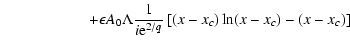 $\displaystyle \hskip 2cm +\epsilon A_0 \Lambda \frac{1}{i{\rm e}^{2/q}}\left[(x-x_c)\ln(x-x_c) - (x-x_c)\right]$