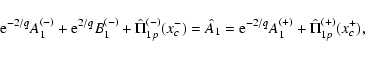 \begin{displaymath}{\rm e}^{-2/q}A_1^{(-)} + {\rm e}^{2/q}B_1^{(-)} + \hat\Pi^{(...
..._1 =
{\rm e}^{-2/q}A_1^{(+)}
+ \hat\Pi^{(+)}_{1p}(x_c^{+}),
\end{displaymath}