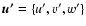 $\vec{u'} =
\{u',v',w'\}$