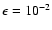 $\epsilon = 10^{-2}$