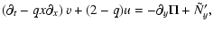 $\displaystyle \left(\partial_t - qx \partial_x\right) v +
(2-q) u = -\partial_y \Pi + \tilde N_y',$