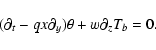 \begin{displaymath}(\partial_t - qx \partial_y)\theta +w\partial_zT_b = 0.
\end{displaymath}