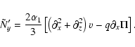 \begin{displaymath}\tilde N_y'
=\frac{2\alpha_1}{3}\left[\left(\partial_x^2
+\partial_z^2\right)v -
q\partial_x\Pi\right].
\end{displaymath}