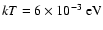 $kT=6\times10^{-3}~\rm {eV}$