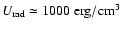 $U_{\rm rad}\simeq 1000~\rm {erg/cm^3}$