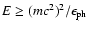 $E\ge (mc^2)^2/\epsilon_{\rm ph}$